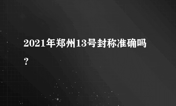 2021年郑州13号封称准确吗？