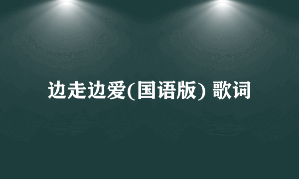 边走边爱(国语版) 歌词