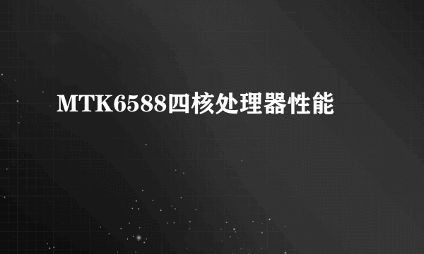 MTK6588四核处理器性能