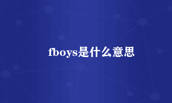 丅fboys是什么意思