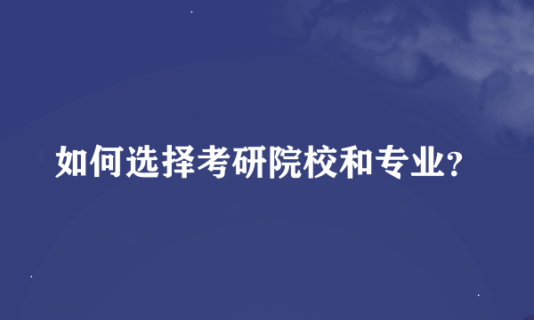 如何选择考研院校和专业？