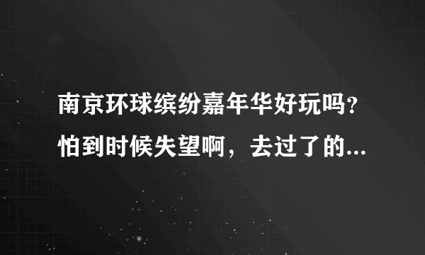 南京环球缤纷嘉年华好玩吗？怕到时候失望啊，去过了的来说下啊~