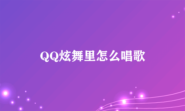 QQ炫舞里怎么唱歌