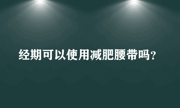 经期可以使用减肥腰带吗？