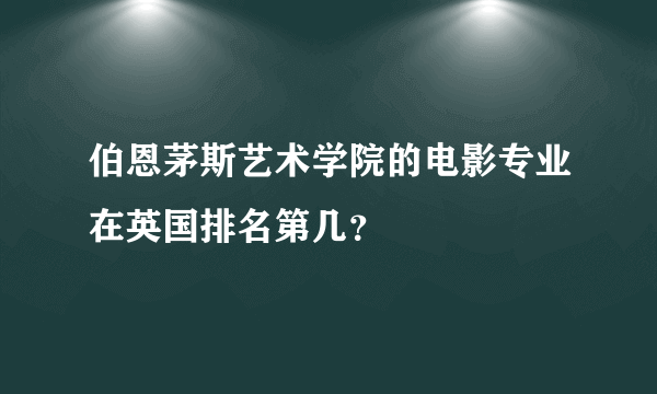 伯恩茅斯艺术学院的电影专业在英国排名第几？