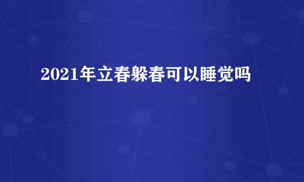 2021年立春躲春可以睡觉吗