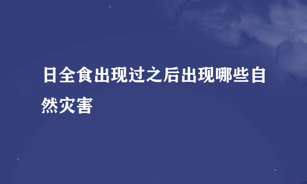 日全食出现过之后出现哪些自然灾害