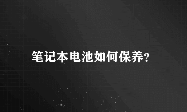 笔记本电池如何保养？