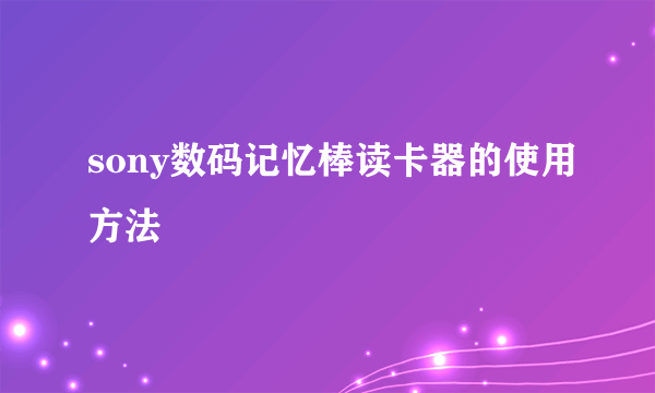 sony数码记忆棒读卡器的使用方法