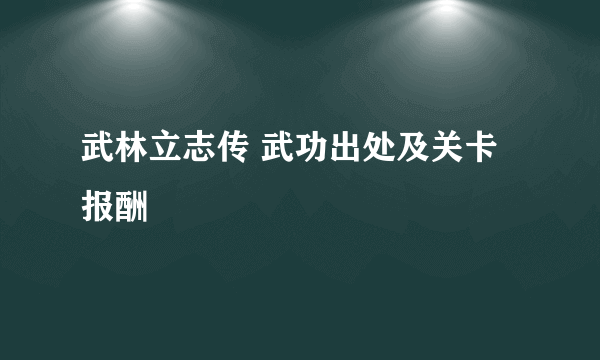 武林立志传 武功出处及关卡报酬