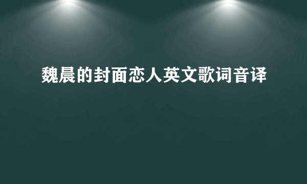 魏晨的封面恋人英文歌词音译