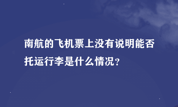 南航的飞机票上没有说明能否托运行李是什么情况？