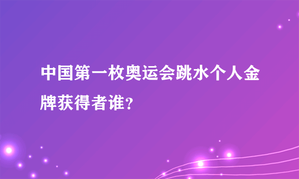 中国第一枚奥运会跳水个人金牌获得者谁？