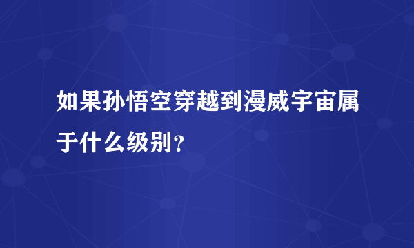 如果孙悟空穿越到漫威宇宙属于什么级别？