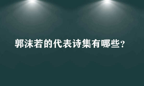 郭沫若的代表诗集有哪些？