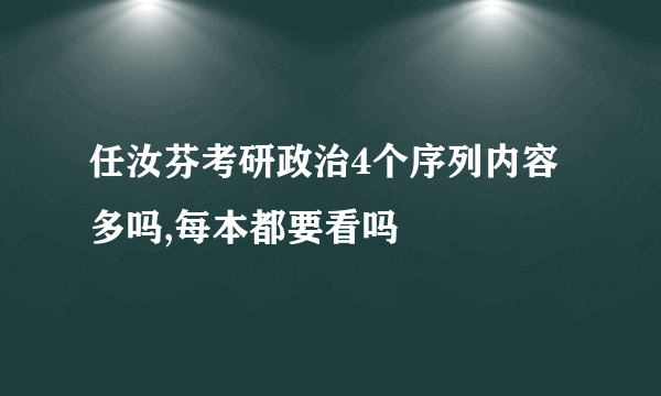 任汝芬考研政治4个序列内容多吗,每本都要看吗