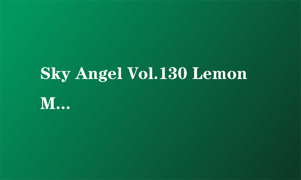 Sky Angel Vol.130 Lemon Mizutama 水玉レモン高清完整版下载地址有么？感激不尽