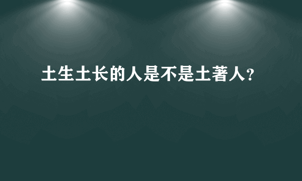 土生土长的人是不是土著人？