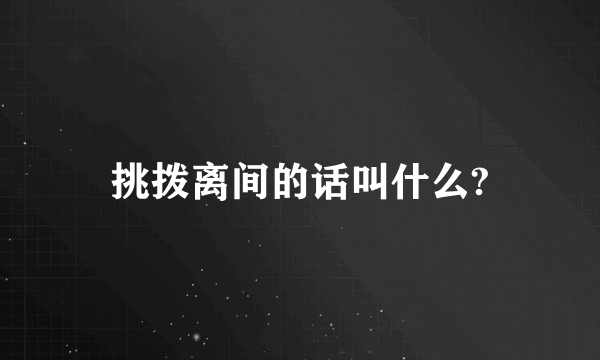 挑拨离间的话叫什么?