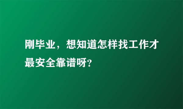 刚毕业，想知道怎样找工作才最安全靠谱呀？