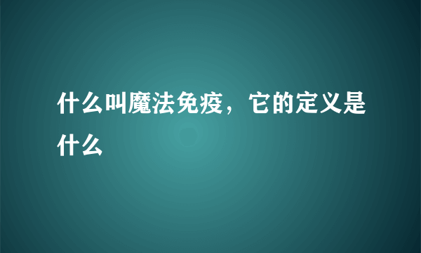 什么叫魔法免疫，它的定义是什么