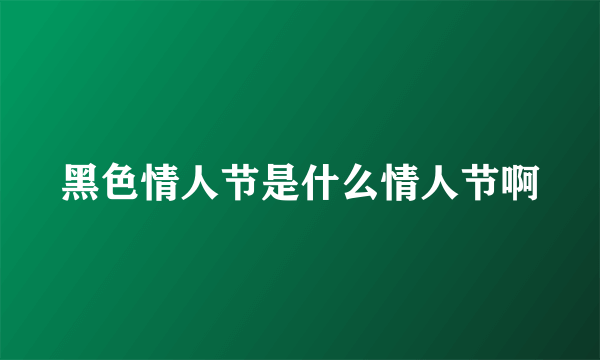 黑色情人节是什么情人节啊