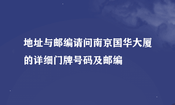 地址与邮编请问南京国华大厦的详细门牌号码及邮编