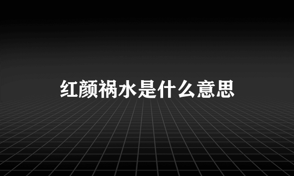 红颜祸水是什么意思