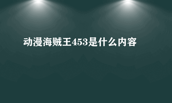 动漫海贼王453是什么内容