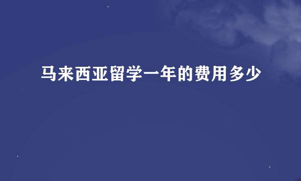 马来西亚留学一年的费用多少