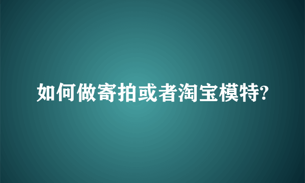 如何做寄拍或者淘宝模特?