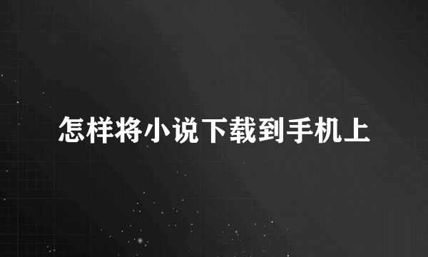 怎样将小说下载到手机上