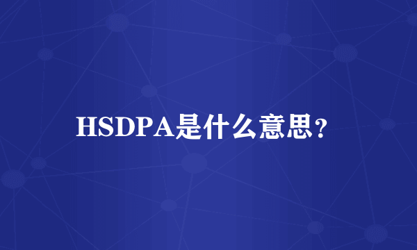 HSDPA是什么意思？