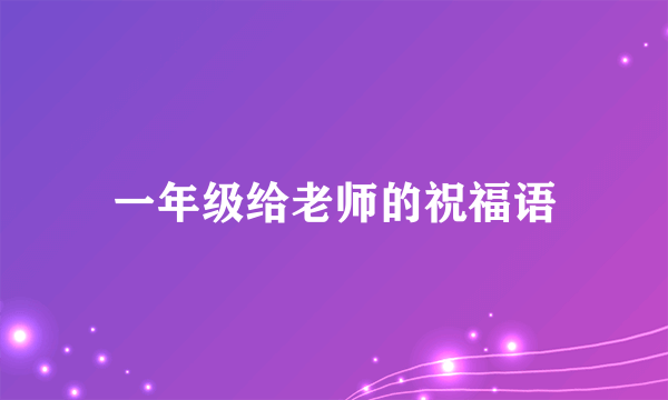 一年级给老师的祝福语