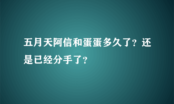 五月天阿信和蛋蛋多久了？还是已经分手了？