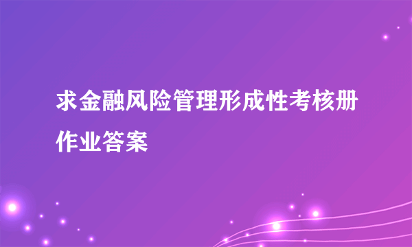 求金融风险管理形成性考核册作业答案