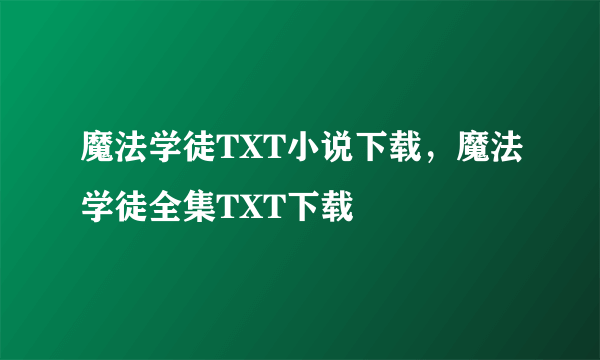 魔法学徒TXT小说下载，魔法学徒全集TXT下载