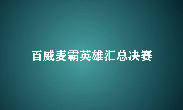 百威麦霸英雄汇总决赛