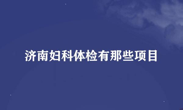 济南妇科体检有那些项目