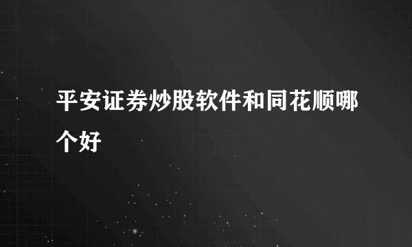 平安证券炒股软件和同花顺哪个好