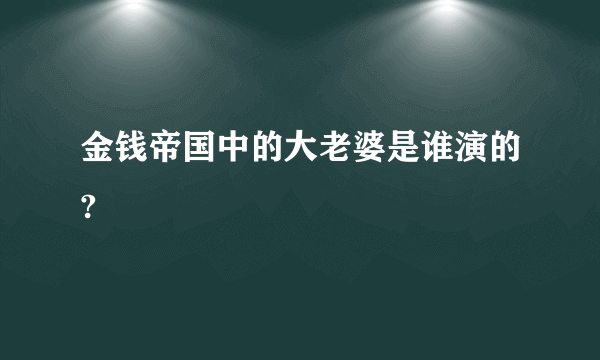 金钱帝国中的大老婆是谁演的?