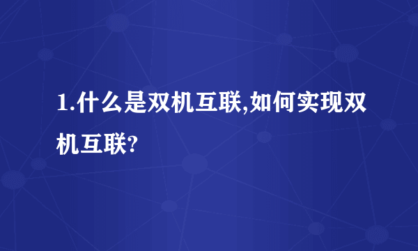 1.什么是双机互联,如何实现双机互联?