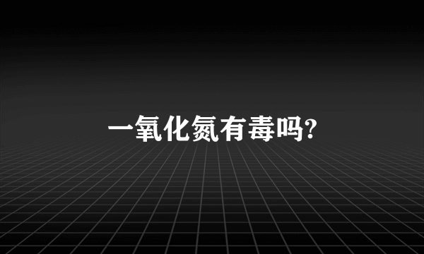 一氧化氮有毒吗?