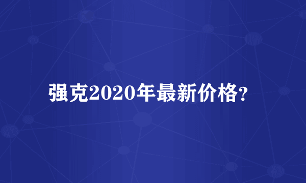 强克2020年最新价格？