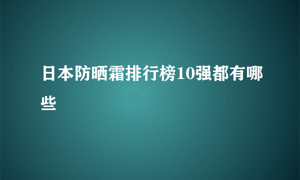 日本防晒霜排行榜10强都有哪些