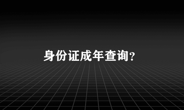 身份证成年查询？