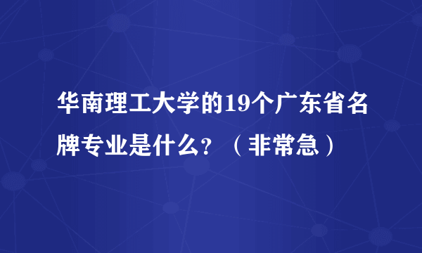 华南理工大学的19个广东省名牌专业是什么？（非常急）