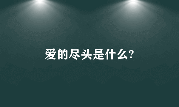 爱的尽头是什么?