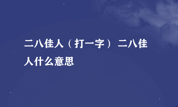 二八佳人（打一字） 二八佳人什么意思