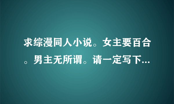 求综漫同人小说。女主要百合。男主无所谓。请一定写下主角穿越到了那些动漫。